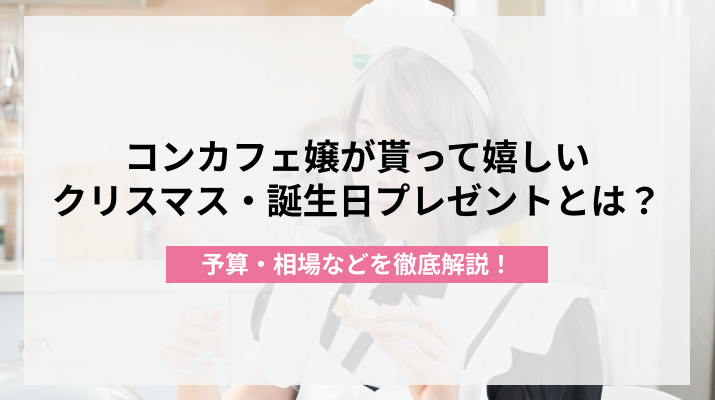 コンカフェ嬢が貰って嬉しいクリスマス・誕生日プレゼントとは?予算・相場などを徹底解説!